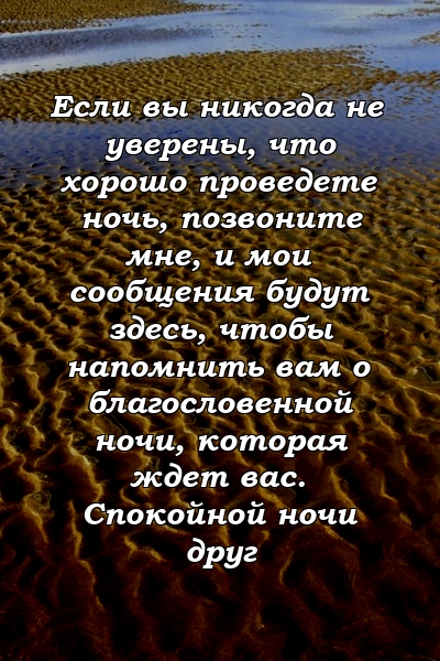 Если вы никогда не уверены, что хорошо проведете ночь, позвоните мне, и мои сообщения будут здесь, чтобы напомнить вам о благословенной ночи, которая ждет вас. Спокойной ночи друг