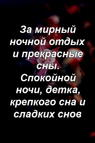 За мирный ночной отдых и прекрасные сны. Спокойной ночи, детка, крепкого сна и сладких снов