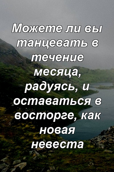 Можете ли вы танцевать в течение месяца, радуясь, и оставаться в восторге, как новая невеста