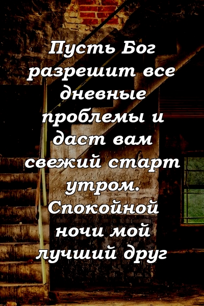 Пусть Бог разрешит все дневные проблемы и даст вам свежий старт утром. Спокойной ночи мой лучший друг