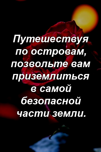 Путешествуя по островам, позвольте вам приземлиться в самой безопасной части земли.